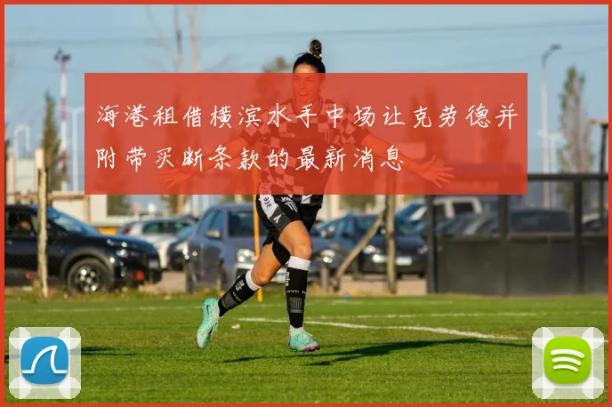 海港租借横滨水手中场让克劳德并附带买断条款的最新消息